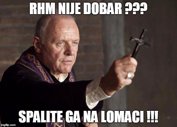Priest | RHM NIJE DOBAR ??? SPALITE GA NA LOMACI !!! | image tagged in priest | made w/ Imgflip meme maker