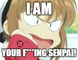Senpai Sakura | I AM YOUR F***ING SENPAI! | image tagged in anime,cardcaptor sakura,senpai,respect,sakura,kinomoto sakura | made w/ Imgflip meme maker