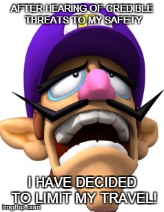 SORRY FOLKS! | AFTER HEARING OF CREDIBLE THREATS TO MY SAFETY I HAVE DECIDED TO LIMIT MY TRAVEL! | image tagged in safety waluigi,safety,hit by car,dangerous | made w/ Imgflip meme maker