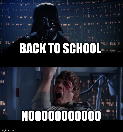 Back to school | BACK TO SCHOOL NOOOOOOOOOOO | image tagged in memes,star wars no | made w/ Imgflip meme maker