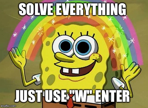 Imagination Spongebob | SOLVE EVERYTHING JUST USE "W" ENTER | image tagged in memes,imagination spongebob | made w/ Imgflip meme maker
