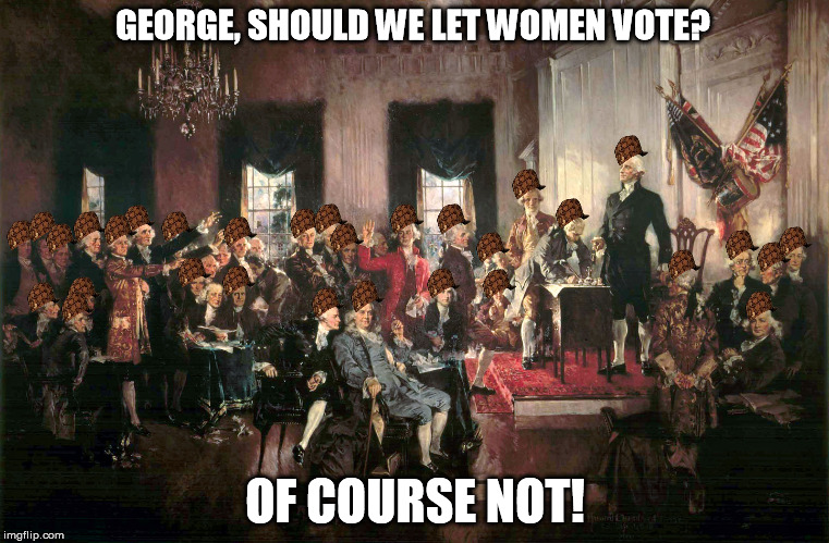 GEORGE, SHOULD WE LET WOMEN VOTE? OF COURSE NOT! | image tagged in constitutional,scumbag | made w/ Imgflip meme maker