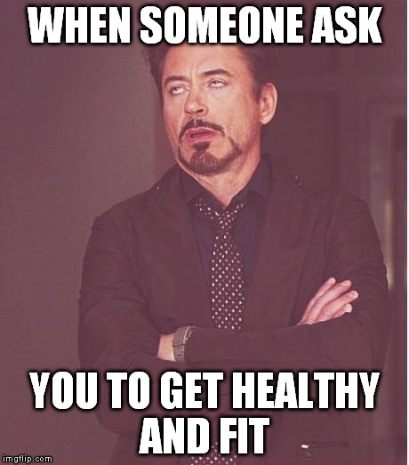 Face You Make Robert Downey Jr Meme | WHEN SOMEONE ASK YOU TO GET HEALTHY AND FIT | image tagged in memes,face you make robert downey jr | made w/ Imgflip meme maker