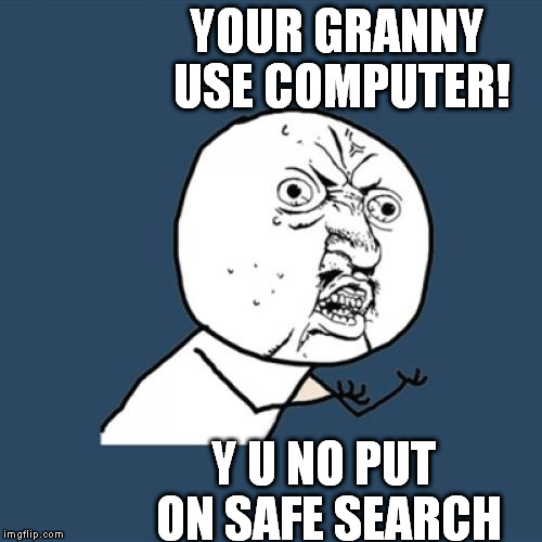 Y U No Meme | YOUR GRANNY USE COMPUTER! Y U NO PUT ON SAFE SEARCH | image tagged in memes,y u no | made w/ Imgflip meme maker