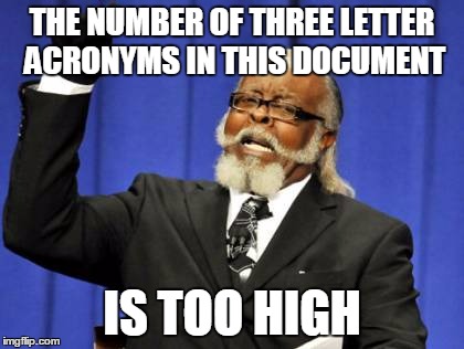 Too Damn High Meme | THE NUMBER OF THREE LETTER ACRONYMS IN THIS DOCUMENT IS TOO HIGH | image tagged in memes,too damn high | made w/ Imgflip meme maker