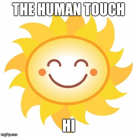 sunshine health claims | THE HUMAN TOUCH HI | image tagged in sunshine health claims | made w/ Imgflip meme maker