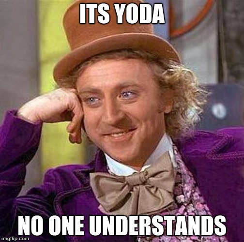 Creepy Condescending Wonka Meme | ITS YODA NO ONE UNDERSTANDS | image tagged in memes,creepy condescending wonka | made w/ Imgflip meme maker