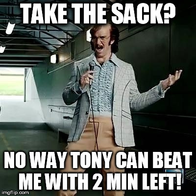 Eli Manning bad comedian | TAKE THE SACK? NO WAY TONY CAN BEAT ME WITH 2 MIN LEFT! | image tagged in eli manning bad comedian | made w/ Imgflip meme maker
