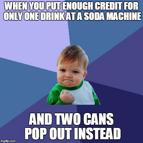Success Kid | WHEN YOU PUT ENOUGH CREDIT FOR ONLY ONE DRINK AT A SODA MACHINE AND TWO CANS POP OUT INSTEAD | image tagged in memes,success kid | made w/ Imgflip meme maker