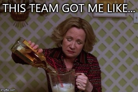 Kitty Drinkgin that 70s show | THIS TEAM GOT ME LIKE... | image tagged in kitty drinkgin that 70s show | made w/ Imgflip meme maker