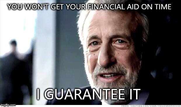 I Guarantee It Meme | YOU WON'T GET YOUR FINANCIAL AID ON TIME I GUARANTEE IT | image tagged in memes,i guarantee it | made w/ Imgflip meme maker