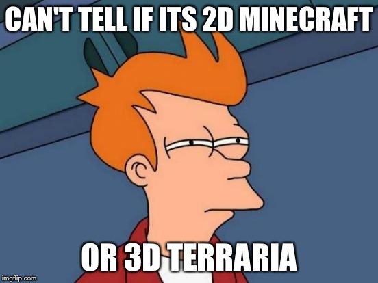 Futurama Fry | CAN'T TELL IF ITS 2D MINECRAFT OR 3D TERRARIA | image tagged in memes,futurama fry | made w/ Imgflip meme maker