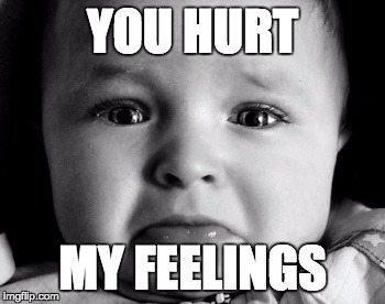 Sad Baby Meme | YOU HURT MY FEELINGS | image tagged in memes,sad baby | made w/ Imgflip meme maker