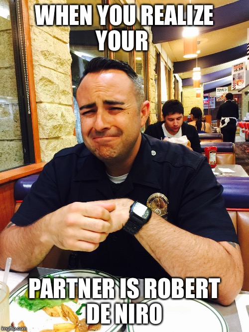 WHEN YOU REALIZE YOUR PARTNER IS ROBERT DE NIRO | image tagged in robert de niro | made w/ Imgflip meme maker