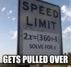 GETS PULLED OVER | image tagged in man found dead with algebra | made w/ Imgflip meme maker