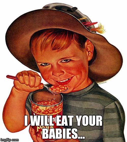 I WILL EAT YOUR BABIES... | image tagged in funny,creepy kid,pork  beans kid | made w/ Imgflip meme maker
