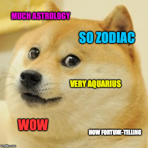 Doge Meme | MUCH ASTROLOGY SO ZODIAC VERY AQUARIUS WOW HOW FORTUNE-TELLING | image tagged in memes,doge | made w/ Imgflip meme maker