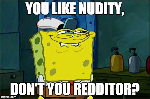 Don't You Squidward Meme | YOU LIKE NUDITY, DON'T YOU REDDITOR? | image tagged in memes,dont you squidward | made w/ Imgflip meme maker