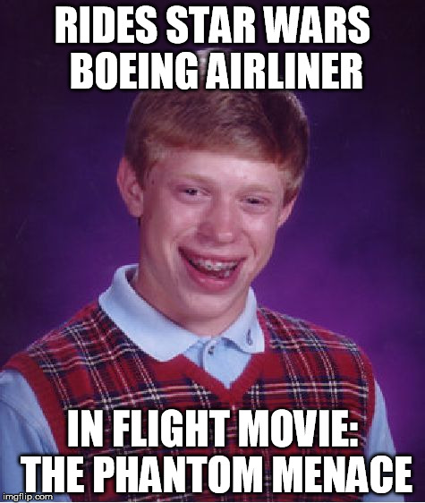 star wars airplanes | RIDES STAR WARS BOEING AIRLINER IN FLIGHT MOVIE: THE PHANTOM MENACE | image tagged in memes,bad luck brian,star wars | made w/ Imgflip meme maker