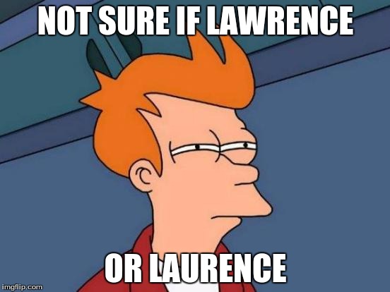 Futurama Fry | NOT SURE IF LAWRENCE OR LAURENCE | image tagged in memes,futurama fry | made w/ Imgflip meme maker