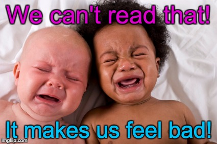 College Students Demand Trigger Warnings! | We can't read that! It makes us feel bad! | image tagged in student,warning,college life,feelings,books | made w/ Imgflip meme maker