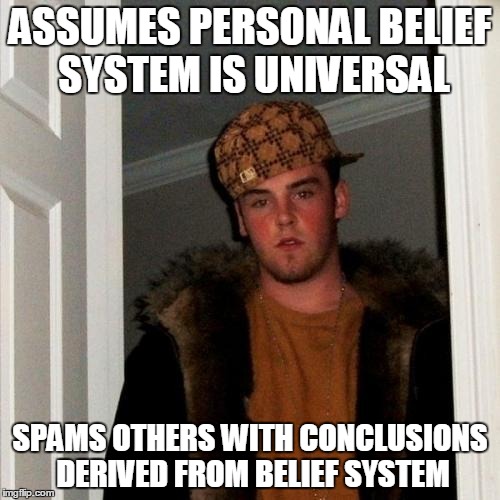 I dream of a world in which the public domain is free from opinion | ASSUMES PERSONAL BELIEF SYSTEM IS UNIVERSAL SPAMS OTHERS WITH CONCLUSIONS DERIVED FROM BELIEF SYSTEM | image tagged in memes,scumbag steve,religion | made w/ Imgflip meme maker