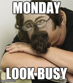 Why Yes, I am Interested in What You Have to Say. | MONDAY LOOK BUSY | image tagged in funny,monday | made w/ Imgflip meme maker
