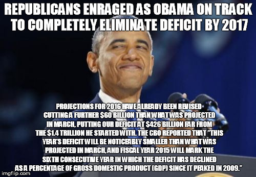 2nd Term Obama | REPUBLICANS ENRAGED AS OBAMA ON TRACK TO COMPLETELY ELIMINATE DEFICIT BY 2017 PROJECTIONS FOR 2016 HAVE ALREADY BEEN REVISED CUTTING A FURTH | image tagged in memes,2nd term obama | made w/ Imgflip meme maker