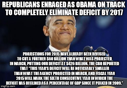 2nd Term Obama Meme | REPUBLICANS ENRAGED AS OBAMA ON TRACK TO COMPLETELY ELIMINATE DEFICIT BY 2017 PROJECTIONS FOR 2015 HAVE ALREADY BEEN REVISED TO CUT A FURTHE | image tagged in memes,2nd term obama | made w/ Imgflip meme maker