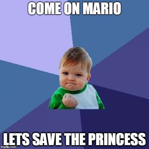 Success Kid | COME ON MARIO LETS SAVE THE PRINCESS | image tagged in memes,success kid | made w/ Imgflip meme maker