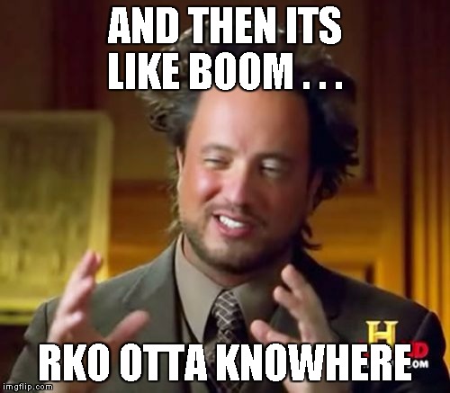 Ancient Aliens | AND THEN ITS LIKE BOOM . . . RKO OTTA KNOWHERE | image tagged in memes,ancient aliens | made w/ Imgflip meme maker