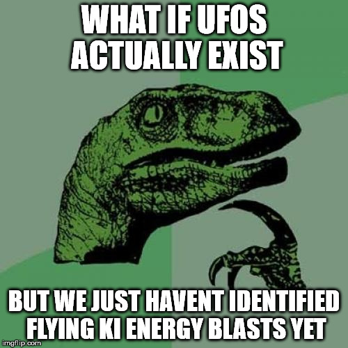 Philosoraptor | WHAT IF UFOS ACTUALLY EXIST BUT WE JUST HAVENT IDENTIFIED FLYING KI ENERGY BLASTS YET | image tagged in memes,philosoraptor,dragonball,super,sfw | made w/ Imgflip meme maker