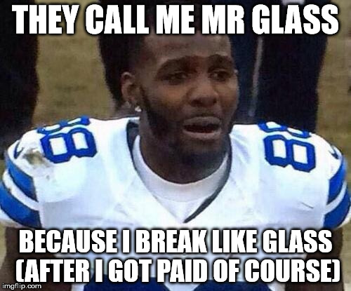 Dez Bryant | THEY CALL ME MR GLASS BECAUSE I BREAK LIKE GLASS (AFTER I GOT PAID OF COURSE) | image tagged in dez bryant | made w/ Imgflip meme maker