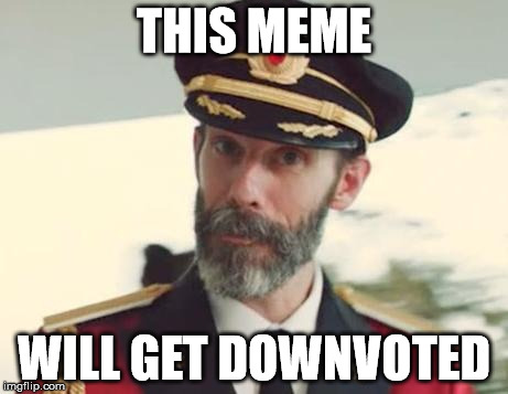Captain Obvious | THIS MEME WILL GET DOWNVOTED | image tagged in captain obvious | made w/ Imgflip meme maker