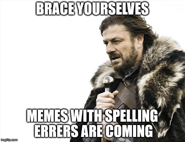 Brace Yourselves X is Coming | BRACE YOURSELVES MEMES WITH SPELLING ERRERS ARE COMING | image tagged in memes,brace yourselves x is coming | made w/ Imgflip meme maker