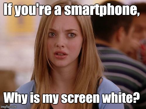 OMG Karen | If you're a smartphone, Why is my screen white? | image tagged in memes,omg karen | made w/ Imgflip meme maker