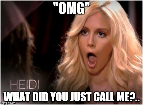 So Much Drama | "OMG" WHAT DID YOU JUST CALL ME?.. | image tagged in memes,so much drama | made w/ Imgflip meme maker