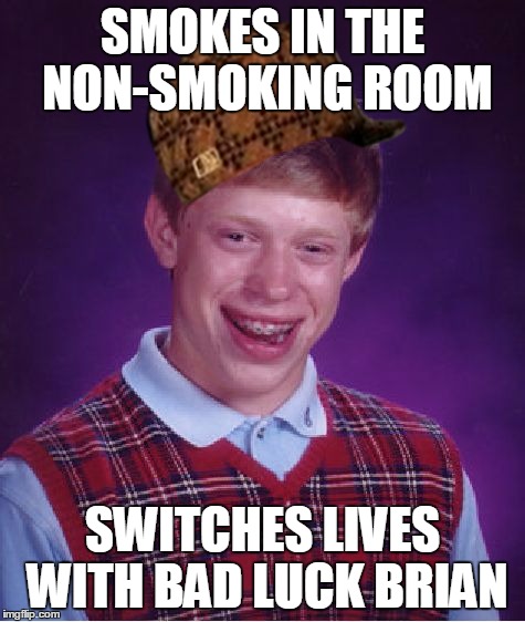 Bad Luck Brian Meme | SMOKES IN THE NON-SMOKING ROOM SWITCHES LIVES WITH BAD LUCK BRIAN | image tagged in memes,bad luck brian,scumbag | made w/ Imgflip meme maker