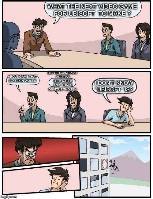 Ubisoft question what's is Ubisoft any ways said guy in blue shirt  | WHAT THE NEXT VIDEO GAME FOR UBISOFT  TO MAKE ? ABOUT GAME THAT IS A OPEN WORLD BETTER GAMEPLAY AND HAS BE M RATED AND  THAT'S OBVIOUS THOUG | image tagged in memes,boardroom meeting suggestion | made w/ Imgflip meme maker