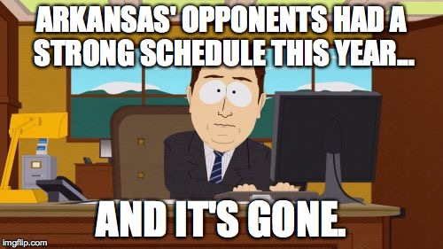 Not as strong of a schedule. | ARKANSAS' OPPONENTS HAD A STRONG SCHEDULE THIS YEAR... AND IT'S GONE. | image tagged in memes,aaaaand its gone | made w/ Imgflip meme maker