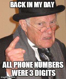 Back In My Day Meme | BACK IN MY DAY ALL PHONE NUMBERS WERE 3 DIGITS | image tagged in memes,back in my day | made w/ Imgflip meme maker