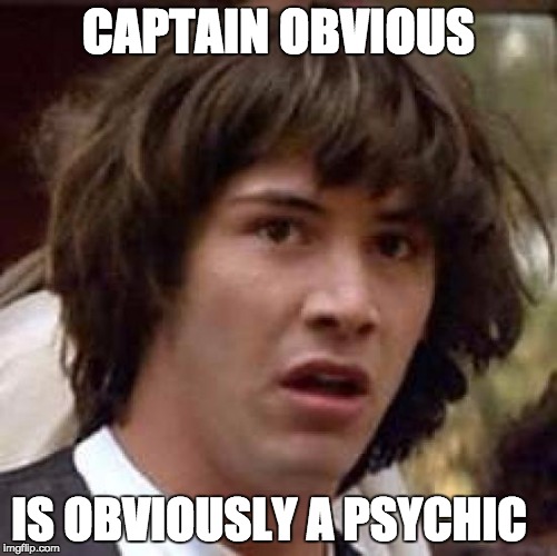 Conspiracy Keanu Meme | CAPTAIN OBVIOUS IS OBVIOUSLY A PSYCHIC | image tagged in memes,conspiracy keanu | made w/ Imgflip meme maker