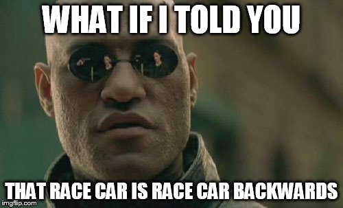 Matrix Morpheus | WHAT IF I TOLD YOU THAT RACE CAR IS RACE CAR BACKWARDS | image tagged in memes,matrix morpheus | made w/ Imgflip meme maker