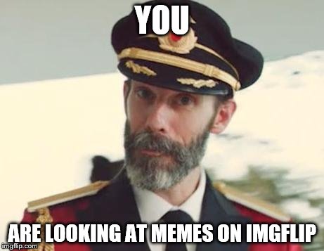 Captain Obvious | YOU ARE LOOKING AT MEMES ON IMGFLIP | image tagged in captain obvious | made w/ Imgflip meme maker