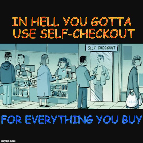Self Checkout in Hell | IN HELL YOU GOTTA USE SELF-CHECKOUT FOR EVERYTHING YOU BUY | image tagged in i hate self-checkout,vince vance,self-checkout sucks | made w/ Imgflip meme maker