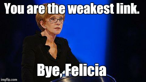 weakest link | You are the weakest link. Bye, Felicia | image tagged in weakest link | made w/ Imgflip meme maker