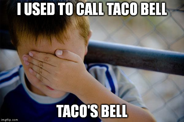 Confession Kid | I USED TO CALL TACO BELL TACO'S BELL | image tagged in memes,confession kid | made w/ Imgflip meme maker