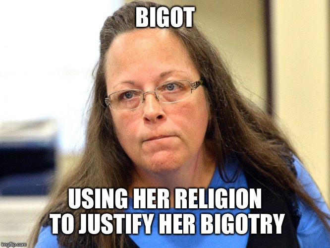Kim Davis | BIGOT USING HER RELIGION TO JUSTIFY HER BIGOTRY | image tagged in kim davis | made w/ Imgflip meme maker