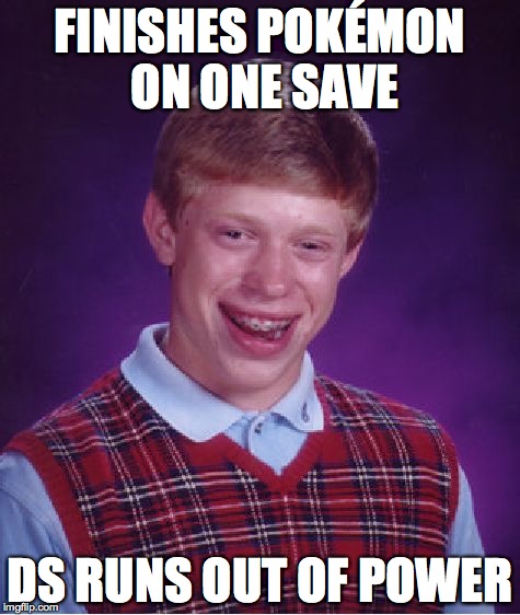 Bad Luck Brian | FINISHES POKÉMON ON ONE SAVE DS RUNS OUT OF POWER | image tagged in memes,bad luck brian | made w/ Imgflip meme maker