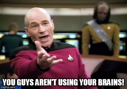 Picard Wtf Meme | YOU GUYS AREN'T USING YOUR BRAINS! | image tagged in memes,picard wtf | made w/ Imgflip meme maker